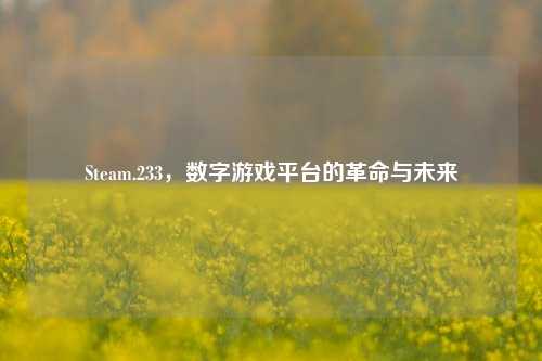 Steam.233，数字游戏平台的革命与未来