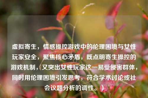 虚拟寄生，情感操控游戏中的伦理困境与女性玩家安全，聚焦核心矛盾，既点明寄生操控的游戏机制，又突出女性玩家这一易受侵害群体，同时用伦理困境引发思考，符合学术讨论或社会议题分析的调性。）