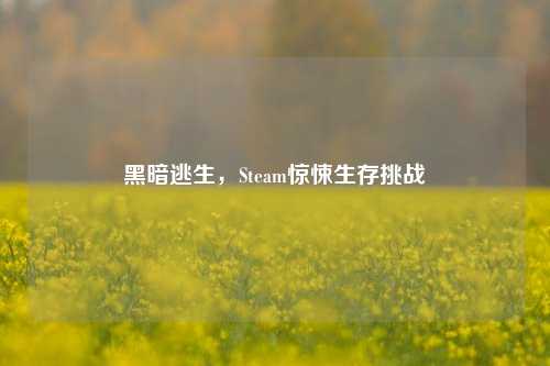 黑暗逃生，Steam惊悚生存挑战