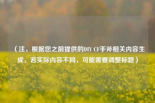 （注，根据您之前提供的DIY CF手斧相关内容生成，若实际内容不同，可能需要调整标题）