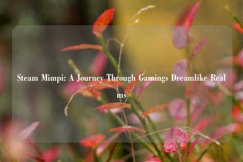 Steam Mimpi: A Journey Through Gamings Dreamlike Realms
