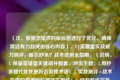 （注，根据您提供的原标题进行了优化，确保简洁有力且突出核心内容），CF英雄雷实战威力测评，能否秒杀？战术使用全指南，（说明，1. 保留英雄雷关键词并前置，突出主题；2.用秒杀替代炸死更符合游戏术语；3. 实战测评+战术指南的双重定位增强实用性；4. 问句形式引发点击欲）