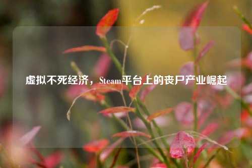 虚拟不死经济，Steam平台上的丧尸产业崛起