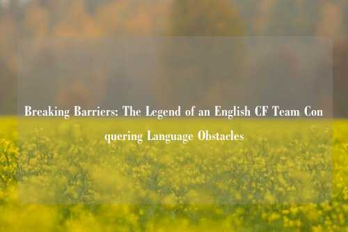 Breaking Barriers: The Legend of an English CF Team Conquering Language Obstacles