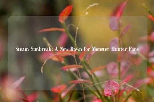 Steam Sunbreak: A New Dawn for Monster Hunter Fans